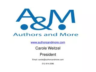 www.authorsandmore.com Carole Weitzel President Email: carole@authorsandmore.com 512 914-2596