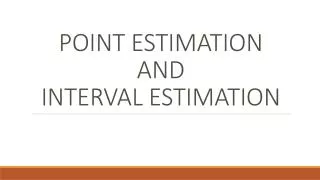 POINT ESTIMATION AND INTERVAL ESTIMATION