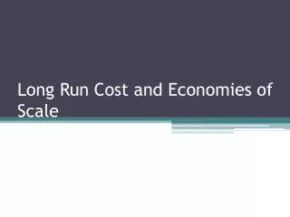 Long Run Cost and Economies of Scale