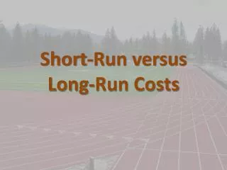 Short-Run versus Long-Run Costs