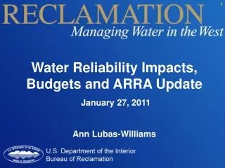 Water Reliability Impacts, Budgets and ARRA Update January 27, 2011 Ann Lubas -Williams