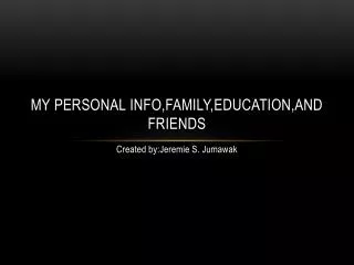 My personal info,family,education,and friends