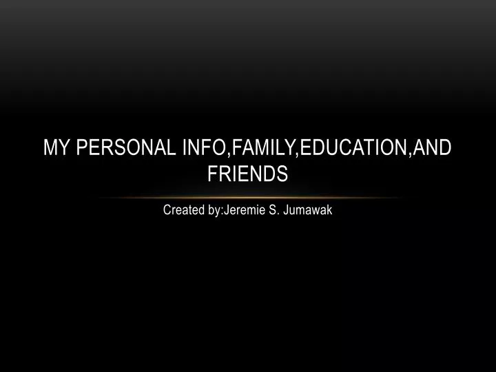 my personal info family education and friends