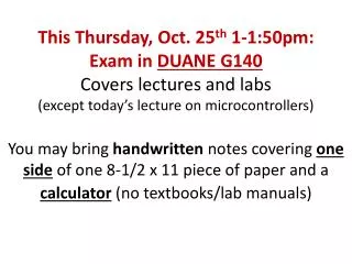 This Thursday, Oct. 25 th 1-1:50pm: Exam in DUANE G140 Covers lectures and labs