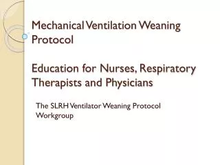 The SLRH Ventilator Weaning Protocol Workgroup