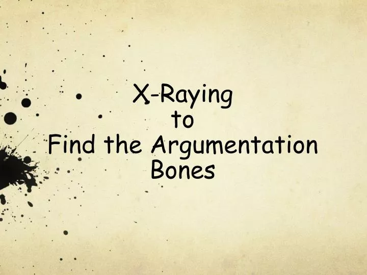x raying to find the argumentation bones