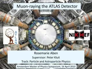Rosemarie Aben Supervisor: Peter Kluit Track: Particle and Astroparticle Physics