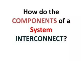 How do the COMPONENTS of a System INTERCONNECT ?