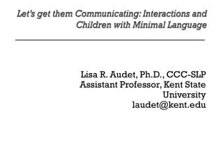 Lisa R. Audet , Ph.D., CCC-SLP Assistant Professor, Kent State University laudet@kent.edu