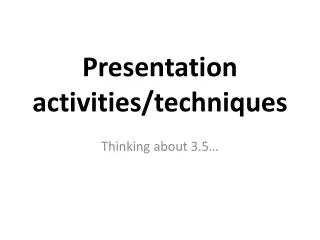 Presentation activities/techniques