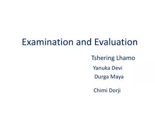 Examination and Evaluation Tshering Lhamo Yanuka Devi Durga Maya Chimi Dorji