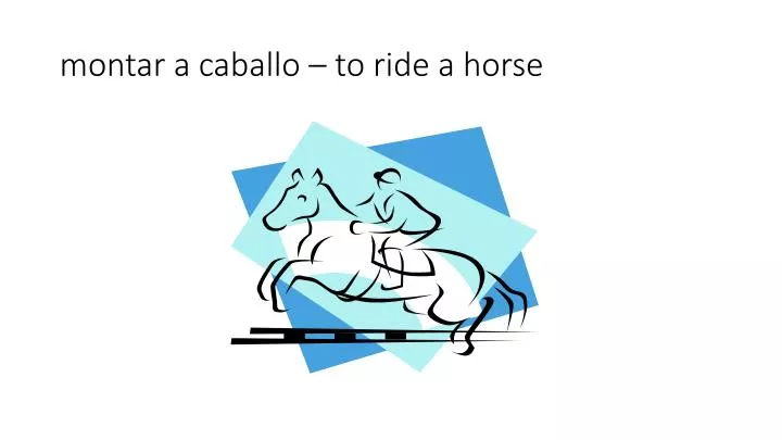 montar a caballo to ride a horse