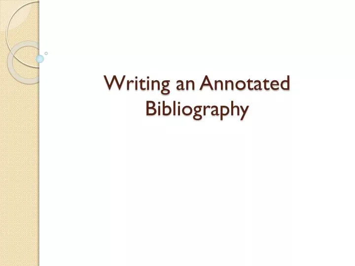 PPT - Writing an Annotated Bibliography PowerPoint Presentation, free  download - ID:1891052