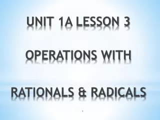 UNIT 1A LESSON 3 OPERATIONS WITH RATIONALS &amp; RADICALS