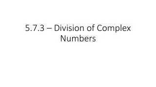 5.7.3 – Division of Complex Numbers
