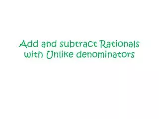 Add and subtract Rationals with Unlike denominators