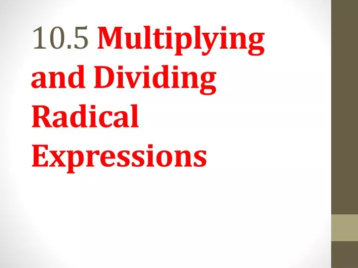 10 5 multiplying and dividing radical expressions