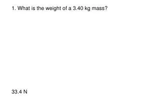 1. What is the weight of a 3.40 kg mass?