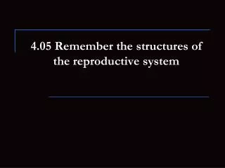 4.05 Remember the structures of the reproductive system