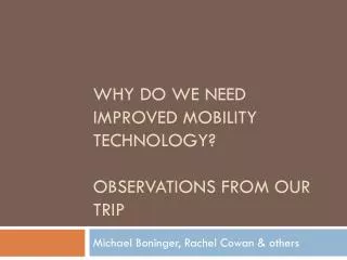 Why do we need improved mobility technology ? Observations from our trip