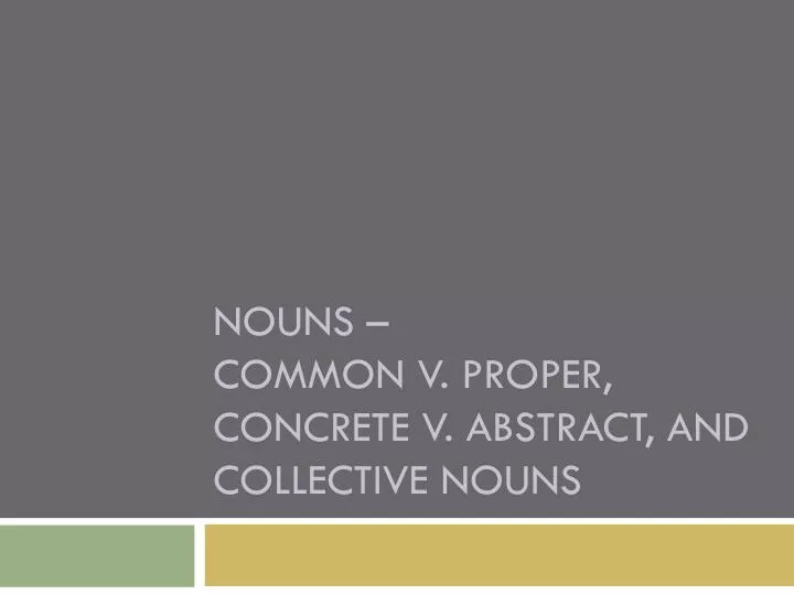 nouns common v proper concrete v abstract and collective nouns