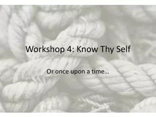 Workshop 4: Know Thy Self