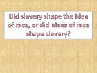 Did slavery shape the idea of race, or did ideas of race shape slavery?