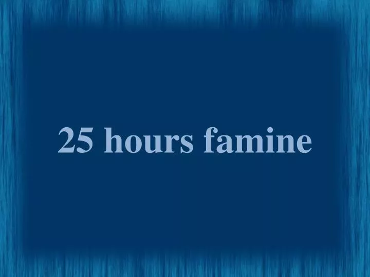 25 hours famine