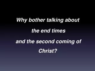 Why bother talking about the end times and the second coming of Christ?