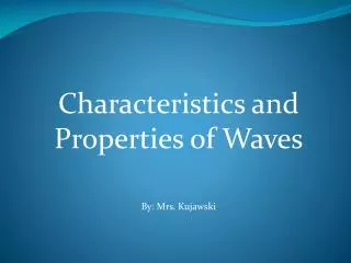 characteristics and properties of waves by mrs kujawski