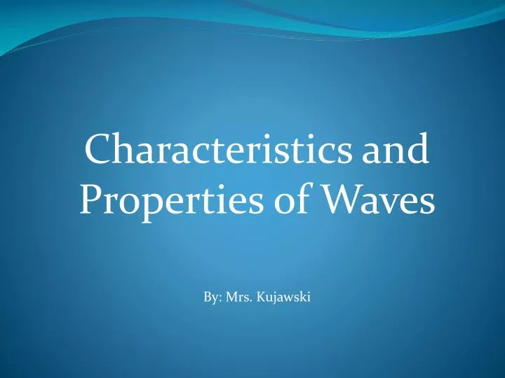 characteristics and properties of waves by mrs kujawski