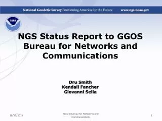 NGS Status Report to GGOS Bureau for Networks and Communications Dru Smith Kendall Fancher