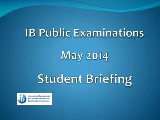 IB Public Examinations May 2014 Student Briefing
