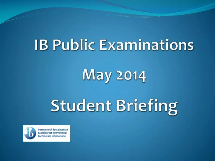 ib public examinations may 2014 student briefing