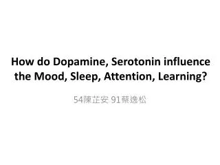 How do Dopamine, Serotonin influence the Mood, Sleep, Attention, L earning?