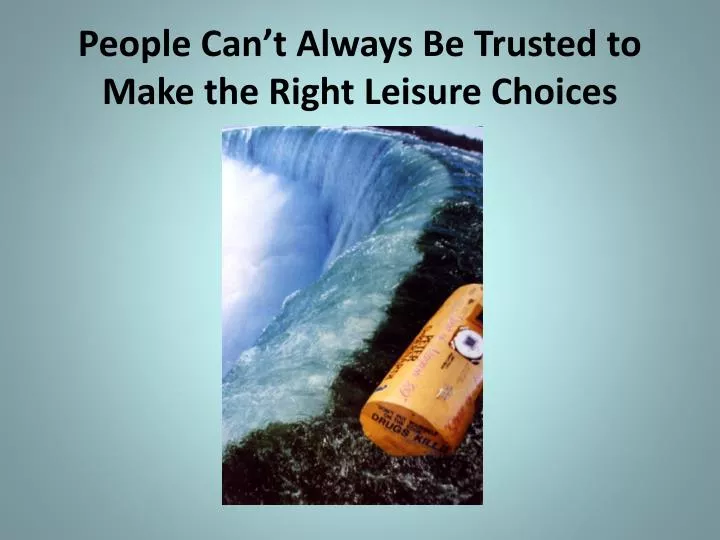 people can t always be trusted to make the right leisure choices