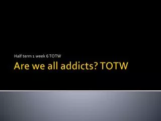 Are we all addicts? TOTW
