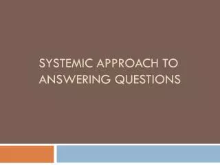 Systemic Approach to Answering Questions