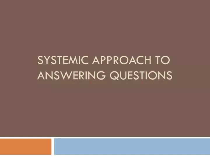 systemic approach to answering questions