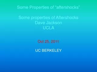 Some Properties of “aftershocks” Some properties of Aftershocks Dave Jackson UCLA Oct 25, 2011