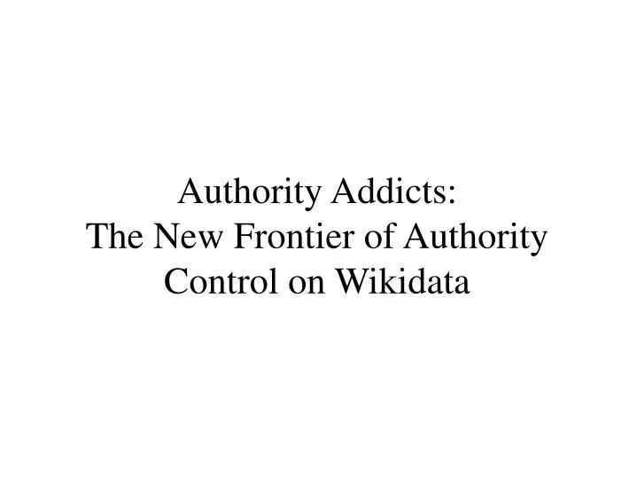 authority addicts the new frontier of authority control on wikidata