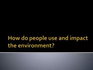 How do people use and impact the environment?