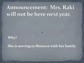 Announcement: Mrs. Raki will not be here next year.