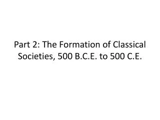 Part 2: The Formation of Classical Societies, 500 B.C.E. to 500 C.E.