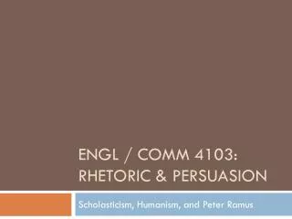 ENGL / COMM 4103: Rhetoric &amp; Persuasion