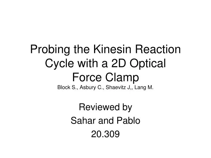probing the kinesin reaction cycle with a 2d optical force clamp block s asbury c shaevitz j lang m
