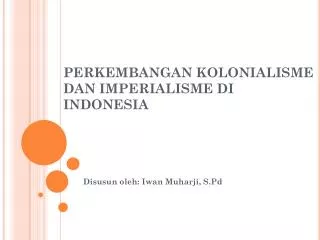 PERKEMBANGAN KOLONIALISME DAN IMPERIALISME DI INDONESIA