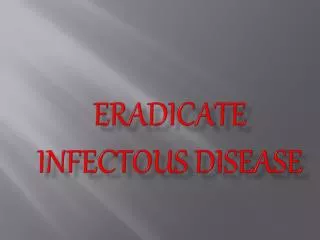 ERADICATE INFECTOUS DISEASE