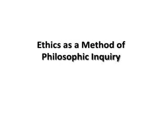 Ethics as a Method of Philosophic Inquiry