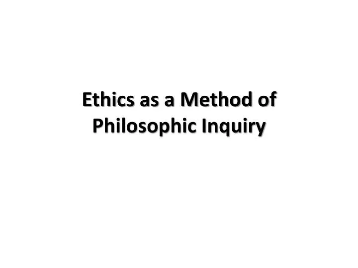 ethics as a method of philosophic inquiry